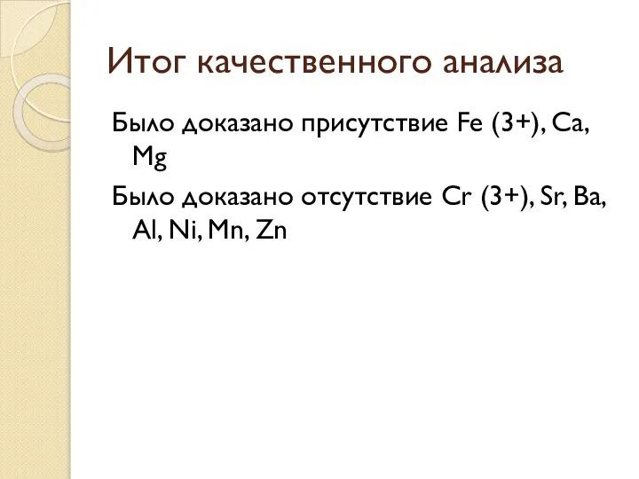 Итог качественного анализа Было доказано присутствие Fe (3+), Ca, Mg Было доказано