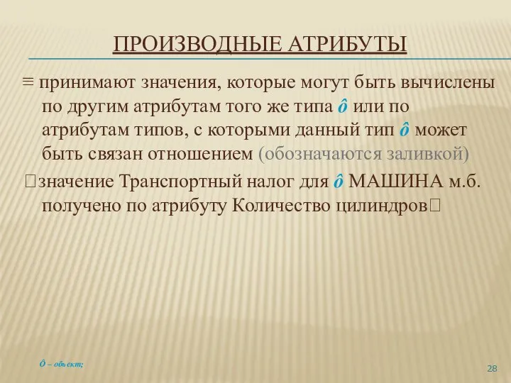 ПРОИЗВОДНЫЕ АТРИБУТЫ ≡ принимают значения, которые могут быть вычислены по другим атрибутам