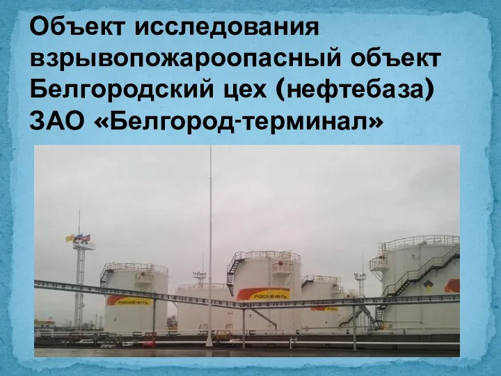 Объект исследования взрывопожароопасный объект Белгородский цех (нефтебаза) ЗАО «Белгород-терминал»