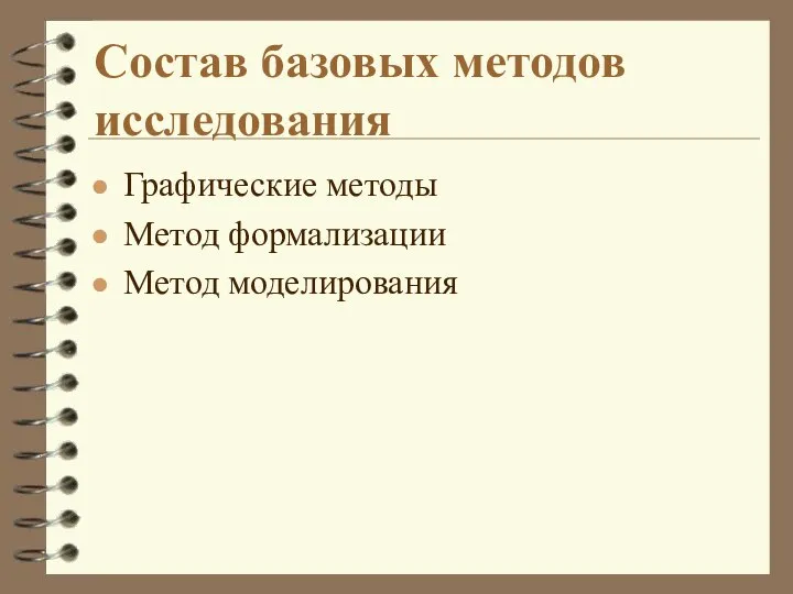 Состав базовых методов исследования Графические методы Метод формализации Метод моделирования