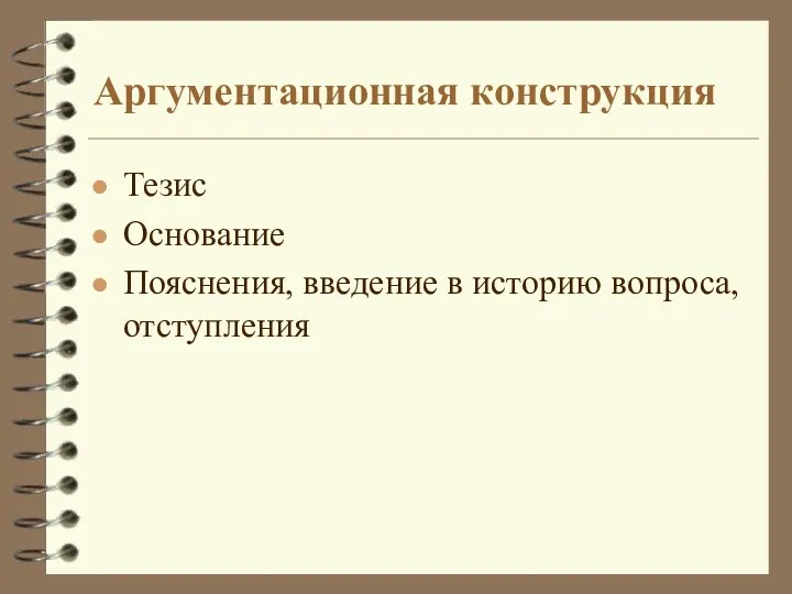 Аргументационная конструкция Тезис Основание Пояснения, введение в историю вопроса, отступления