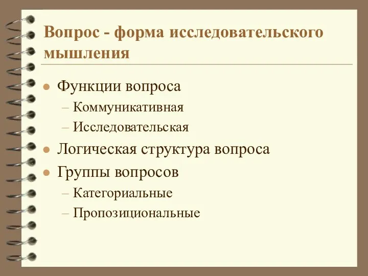 Вопрос - форма исследовательского мышления Функции вопроса Коммуникативная Исследовательская Логическая структура вопроса Группы вопросов Категориальные Пропозициональные