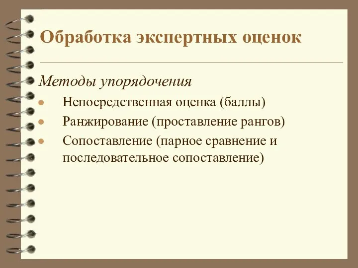 Обработка экспертных оценок Методы упорядочения Непосредственная оценка (баллы) Ранжирование (проставление рангов) Сопоставление