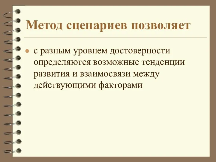 Метод сценариев позволяет с разным уровнем достоверности определяются возможные тенденции развития и взаимосвязи между действующими факторами