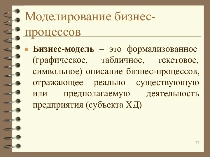 Моделирование бизнес-процессов Бизнес-модель – это формализованное (графическое, табличное, текстовое, символьное) описание бизнес-процессов,