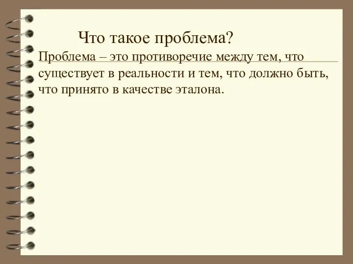 Что такое проблема? Проблема – это противоречие между тем, что существует в