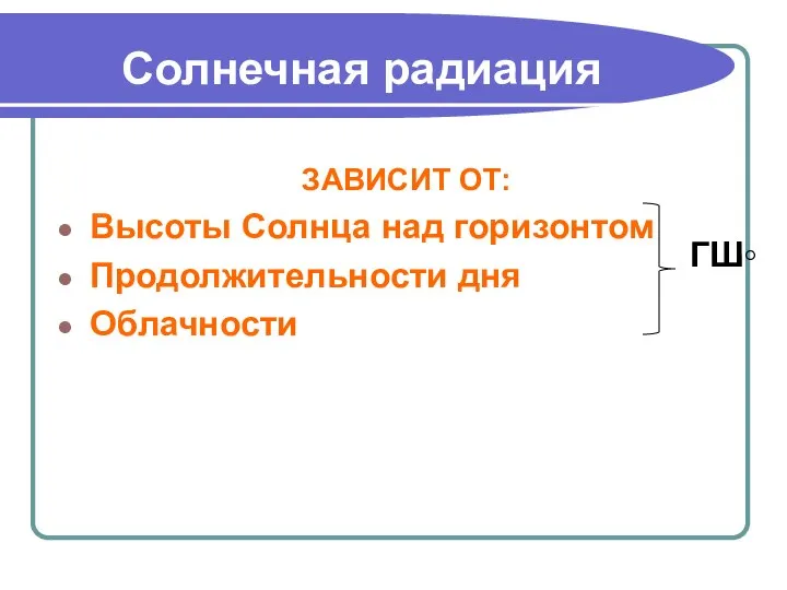 Солнечная радиация ЗАВИСИТ ОТ: Высоты Солнца над горизонтом Продолжительности дня Облачности ГШ◦