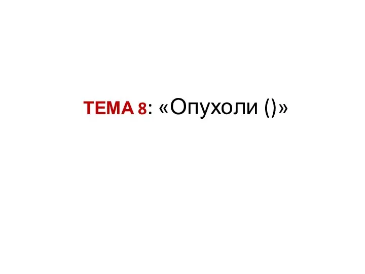 ТЕМА 8: «Опухоли ()»