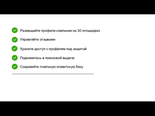 Размещайте профили компании на 30 площадках Управляйте отзывами Храните доступ к профилям