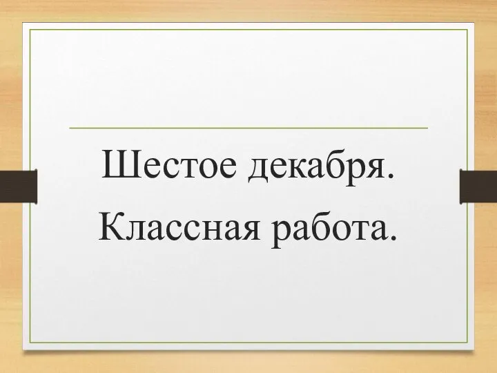 Шестое декабря. Классная работа.