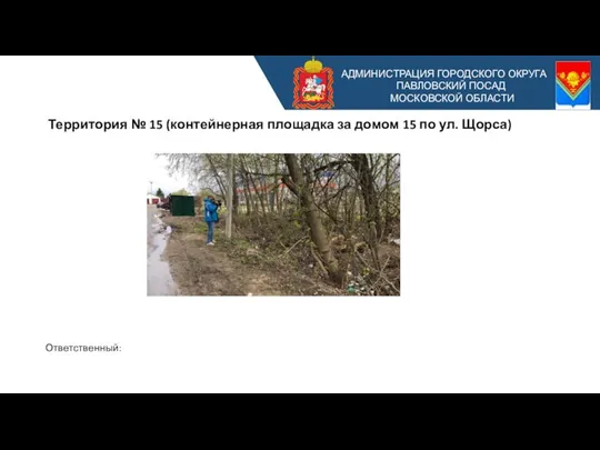 АДМИНИСТРАЦИЯ ГОРОДСКОГО ОКРУГА ПАВЛОВСКИЙ ПОСАД МОСКОВСКОЙ ОБЛАСТИ Ответственный: Территория № 15 (контейнерная