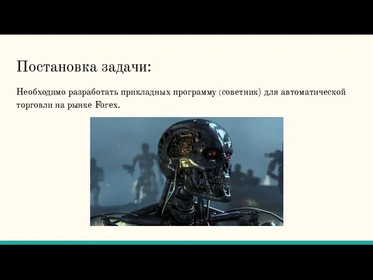 Постановка задачи: Необходимо разработать прикладных программу (советник) для автоматической торговли на рынке Forex.