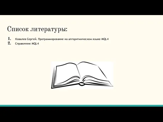 Список литературы: Ковалев Сергей. Программирование на алгоритмическом языке MQL4 Справочник MQL4