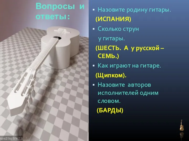 Вопросы и ответы: Назовите родину гитары. (ИСПАНИЯ) Сколько струн у гитары. (ШЕСТЬ.