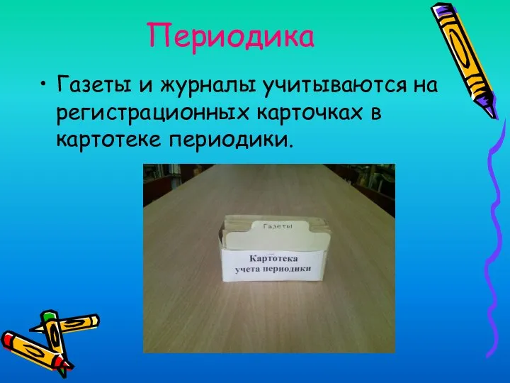 Периодика Газеты и журналы учитываются на регистрационных карточках в картотеке периодики.