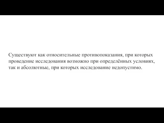 Существуют как относительные противопоказания, при которых проведение исследования возможно при определённых условиях,