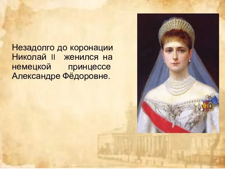 Незадолго до коронации Николай II женился на немецкой принцессе Александре Фёдоровне.