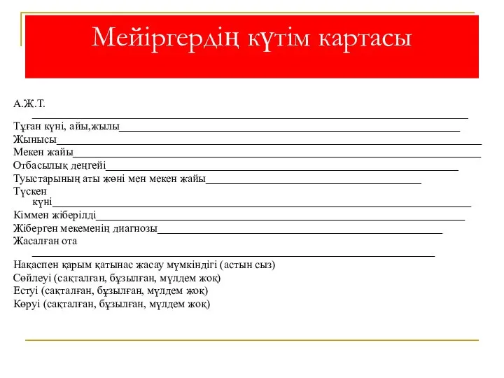 Мейіргердің күтім картасы А.Ж.Т. _________________________________________________________________________________________ Тұған күні, айы,жылы__________________________________________________________________ Жынысы_________________________________________________________________________________ Мекен жайы______________________________________________________________________________ Отбасылық