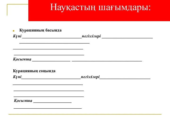 Науқастың шағымдары: Курацияның басында Күні ____________________________негізгілері ________________________ _________________________________ _________________________________ _________________________________ Қосымша __________________