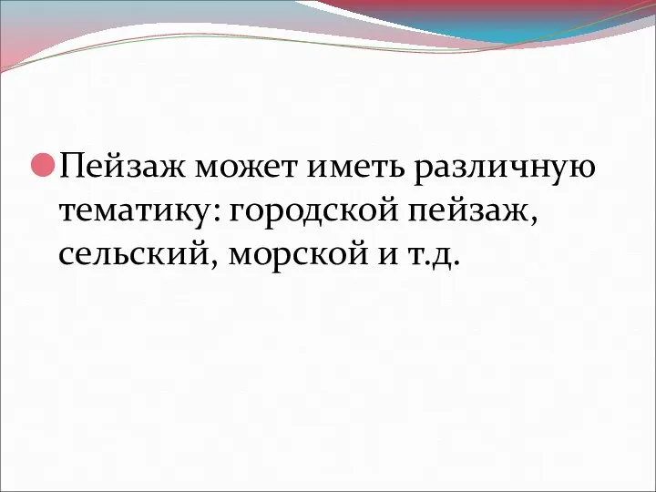 Пейзаж может иметь различную тематику: городской пейзаж, сельский, морской и т.д.