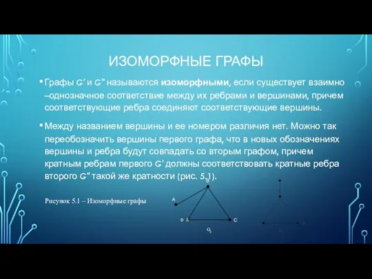 ИЗОМОРФНЫЕ ГРАФЫ Графы G' и G" называются изоморфными, если существует взаимно –однозначное