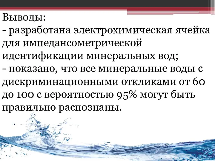 Выводы: - разработана электрохимическая ячейка для импедансометрической идентификации минеральных вод; - показано,