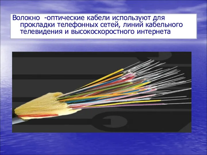 Волокно -оптические кабели используют для прокладки телефонных сетей, линий кабельного телевидения и высокоскоростного интернета