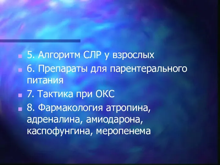 5. Алгоритм СЛР у взрослых 6. Препараты для парентерального питания 7. Тактика