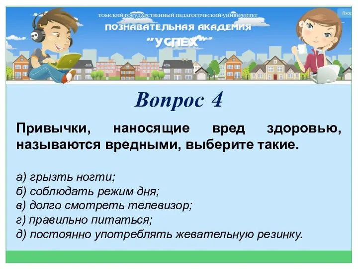 Привычки, наносящие вред здоровью, называются вредными, выберите такие. а) грызть ногти; б)