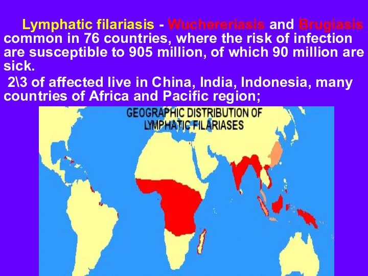 Lymphatic filariasis - Wuchereriasis and Brugiasis common in 76 countries, where the