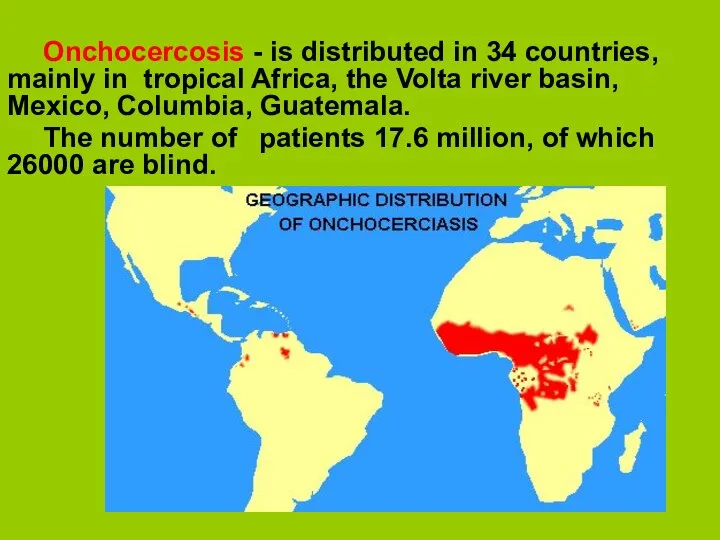 Onchocercosis - is distributed in 34 countries, mainly in tropical Africa, the