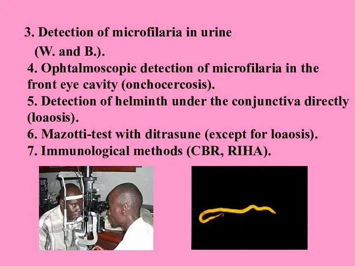 3. Detection of microfilaria in urine (W. and B.). 4. Ophtalmoscopic detection