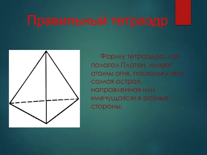 Правильный тетраэдр Форму тетраэдра, как полагал Платон, имеют атомы огня, поскольку она