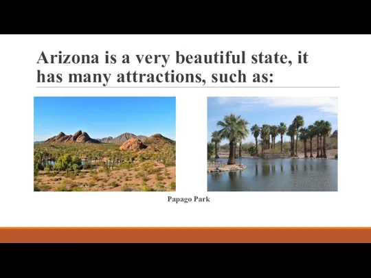 Arizona is a very beautiful state, it has many attractions, such as: Papago Park