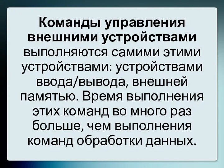 Команды управления внешними устройствами выполняются самими этими устройствами: устройствами ввода/вывода, внешней памятью.