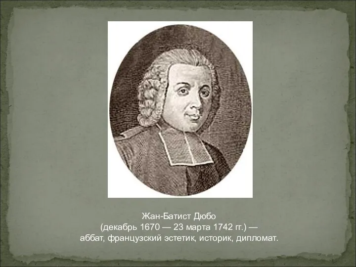 Жан-Батист Дюбо (декабрь 1670 — 23 марта 1742 гг.) — аббат, французский эстетик, историк, дипломат.