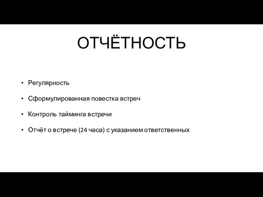 ОТЧЁТНОСТЬ Регулярность Сформулированная повестка встреч Контроль тайминга встречи Отчёт о встрече (24 часа) с указанием ответственных