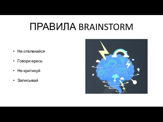 ПРАВИЛА BRAINSTORM Не отвлекайся Говори ересь Не критикуй Записывай