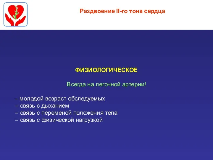 Раздвоение II-го тона сердца ФИЗИОЛОГИЧЕСКОЕ Всегда на легочной артерии! – молодой возраст