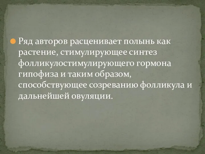 Ряд авторов расценивает полынь как растение, стимулирующее синтез фолликулостимулирующего гормона гипофиза и