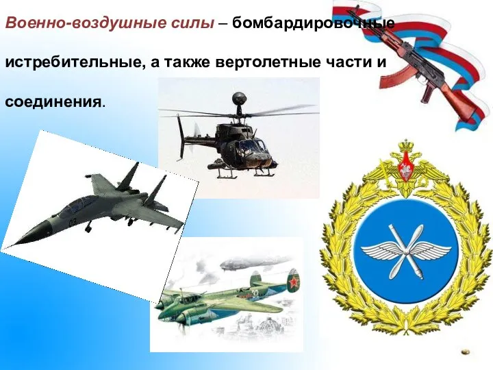 Военно-воздушные силы – бомбардировочные истребительные, а также вертолетные части и соединения.