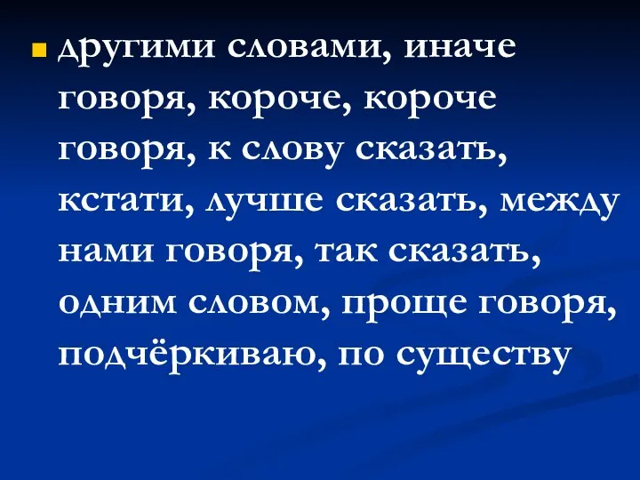 другими словами, иначе говоря, короче, короче говоря, к слову сказать, кстати, лучше