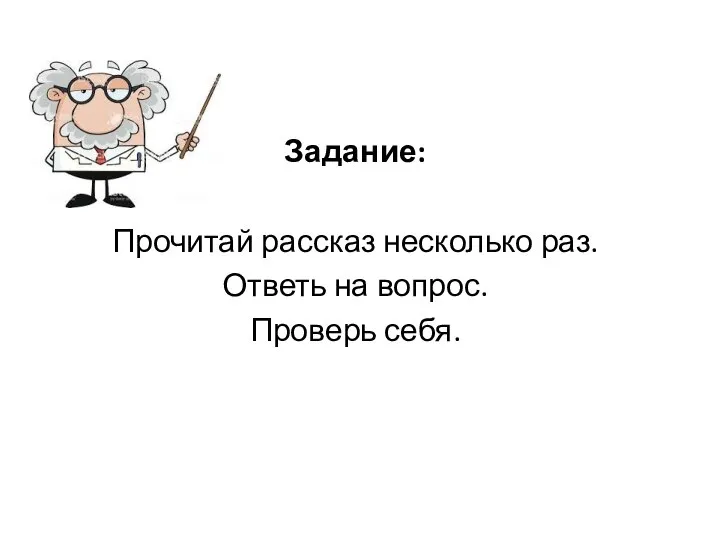 Задание: Прочитай рассказ несколько раз. Ответь на вопрос. Проверь себя.