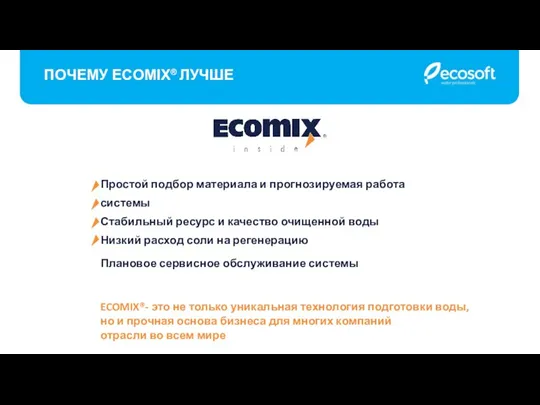 ПОЧЕМУ ECOMIX® ЛУЧШЕ Простой подбор материала и прогнозируемая работа системы Стабильный ресурс