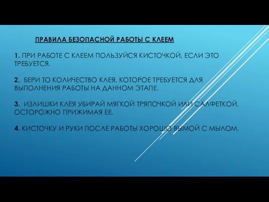 ПРАВИЛА БЕЗОПАСНОЙ РАБОТЫ С КЛЕЕМ 1. ПРИ РАБОТЕ С КЛЕЕМ ПОЛЬЗУЙСЯ КИСТОЧКОЙ,