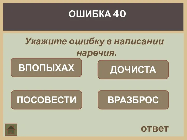 Укажите ошибку в написании наречия. ответ ОШИБКА 40 ВПОПЫХАХ ПОСОВЕСТИ ДОЧИСТА ВРАЗБРОС