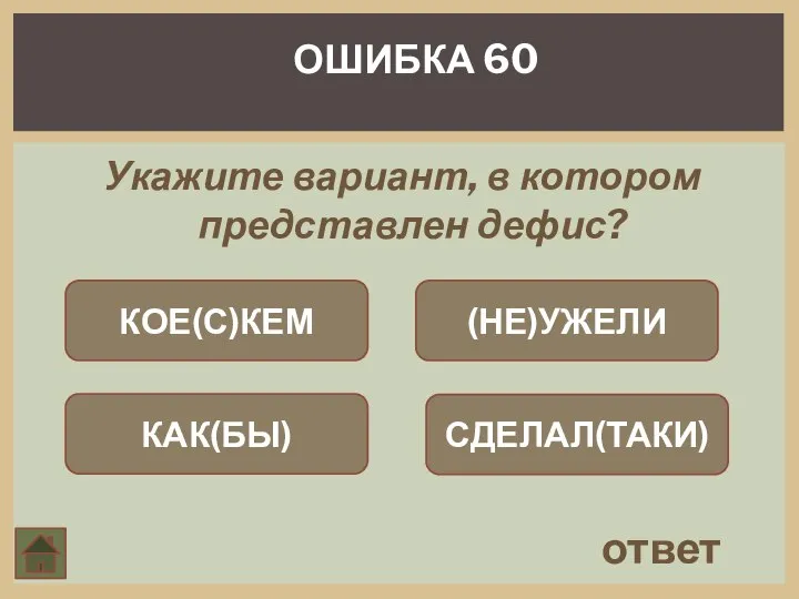 Укажите вариант, в котором представлен дефис? ответ ОШИБКА 60 КОЕ(С)КЕМ КАК(БЫ) (НЕ)УЖЕЛИ СДЕЛАЛ(ТАКИ)