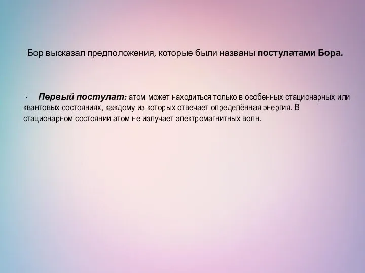 Бор высказал предположения, которые были названы постулатами Бора. · Первый постулат: атом