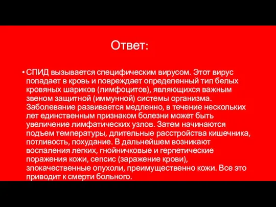 Ответ: СПИД вызывается специфическим вирусом. Этот вирус попадает в кровь и повреждает