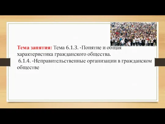 Тема занятия: Тема 6.1.3. -Понятие и общая характеристика гражданского общества. 6.1.4. -Неправительственные организации в гражданском обществе